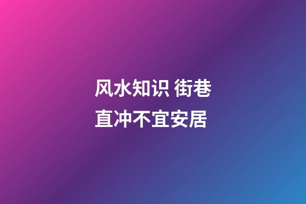 风水知识 街巷直冲不宜安居